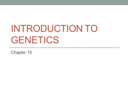 INTRODUCTION TO GENETICS Chapter 10. Genetics Genetics: the study of heredity Heredity: the passing of characteristics from parents → offspring Characteristics.