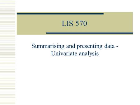 LIS 570 Summarising and presenting data - Univariate analysis.