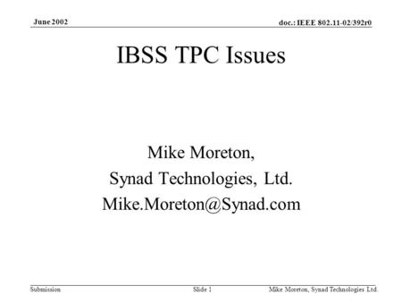 Doc.: IEEE 802.11-02/392r0 Submission June 2002 Mike Moreton, Synad Technologies Ltd.Slide 1 IBSS TPC Issues Mike Moreton, Synad Technologies, Ltd.