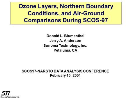 Ozone Layers, Northern Boundary Conditions, and Air-Ground Comparisons During SCOS-97 Donald L. Blumenthal Jerry A. Anderson Sonoma Technology, Inc. Petaluma,