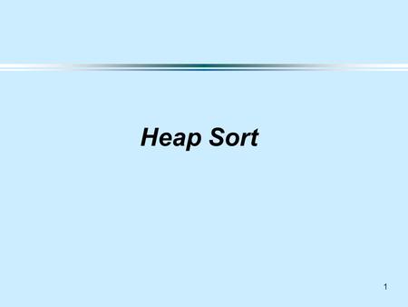 1 Heap Sort. A Heap is a Binary Tree Height of tree = longest path from root to leaf =  (lgn) A heap is a binary tree satisfying the heap condition: