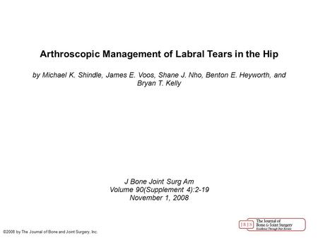 Arthroscopic Management of Labral Tears in the Hip by Michael K. Shindle, James E. Voos, Shane J. Nho, Benton E. Heyworth, and Bryan T. Kelly J Bone Joint.