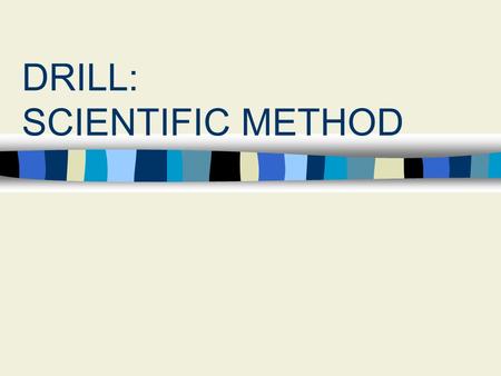 DRILL: SCIENTIFIC METHOD. Define “Scientific Method” Series of steps that scientists follow in order to solve a problem, answer a question, or conduct.