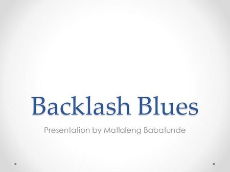 Backlash Blues Presentation by Matlaleng Babatunde.