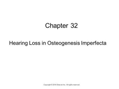 1 Chapter 32 Hearing Loss in Osteogenesis Imperfecta Copyright © 2014 Elsevier Inc. All rights reserved.