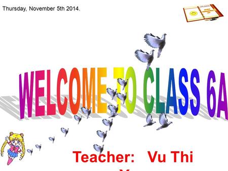Thursday, November 5th 2014. Teacher: Vu Thi Yen.