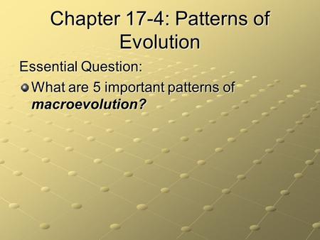 Chapter 17-4: Patterns of Evolution Essential Question: What are 5 important patterns of macroevolution?