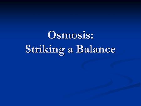 Osmosis: Striking a Balance. Maintaining A Balance Cells are surrounded by watery solutions and are filled by watery solutions. Cells are surrounded by.