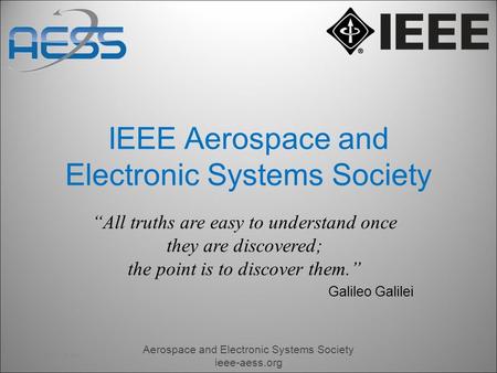 1/27/2016 7:15 PM Aerospace and Electronic Systems Society ieee-aess.org 1 IEEE Aerospace and Electronic Systems Society “All truths are easy to understand.