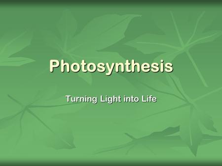 Photosynthesis Turning Light into Life. What is Photosynthesis? Autotrophs convert Sunlight  Sunlight  to Chemical Energy.