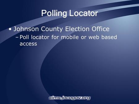 Polling Locator Johnson County Election Office –Poll locator for mobile or web based access.