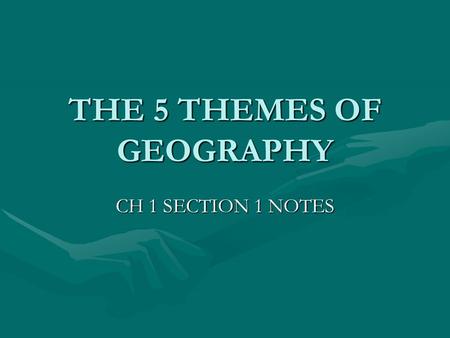 THE 5 THEMES OF GEOGRAPHY CH 1 SECTION 1 NOTES. THE FIVE THEMES OF GEOGRAPHY LocationLocation PlacePlace Human-Environment InteractionHuman-Environment.