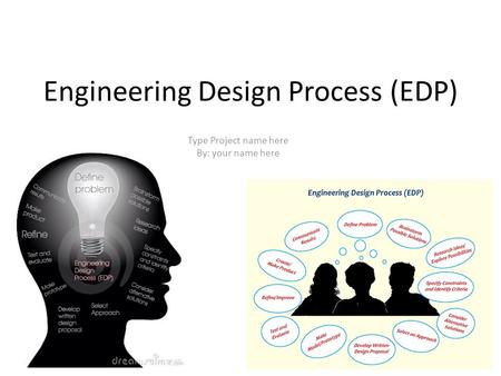 Engineering Design Process (EDP) Type Project name here By: your name here.