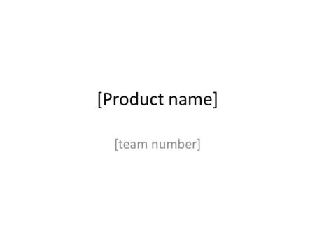 [Product name] [team number]. Tips Lots of figure & less text on each slide.