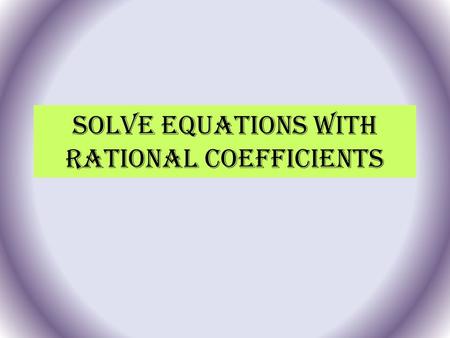 Solve Equations with Rational Coefficients. 1.2x = 36 Check your answer. 1.2 30 = x Check 1.2x = 36 1.2(30) = 36 ? 36 = 36 ? 120 = -0.24y -0.24 - 500.