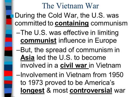 The Vietnam War During the Cold War, the U.S. was committed to containing communism The U.S. was effective in limiting communist influence in Europe But,