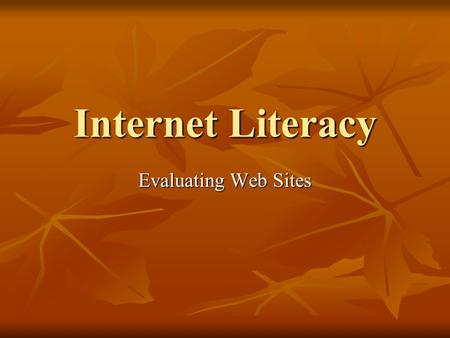 Internet Literacy Evaluating Web Sites. Objective The Student will be able to evaluate internet web sites for accuracy and reliability The Student will.
