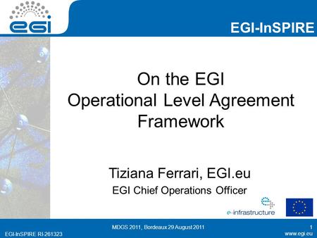 Www.egi.eu EGI-InSPIRE RI-261323 EGI-InSPIRE www.egi.eu EGI-InSPIRE RI-261323 On the EGI Operational Level Agreement Framework Tiziana Ferrari, EGI.eu.