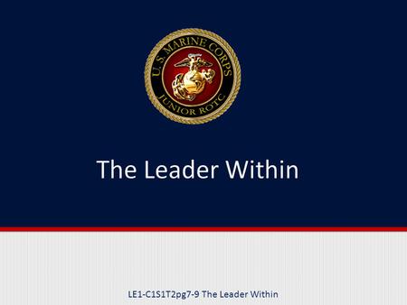 LE1-C1S1T2pg7-9 The Leader Within. Purpose This lesson will help you develop your own personal definition of leadership by evaluating yourself, identifying.