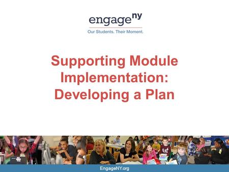 EngageNY.org Supporting Module Implementation: Developing a Plan.