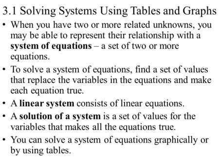 3.1 Solving Systems Using Tables and Graphs When you have two or more related unknowns, you may be able to represent their relationship with a system of.