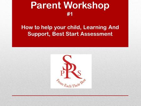 Kindergarten 2016 Parent Workshop #1 How to help your child, Learning And Support, Best Start Assessment.