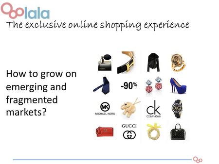 How to grow on emerging and fragmented markets? The exclusive online shopping experience.
