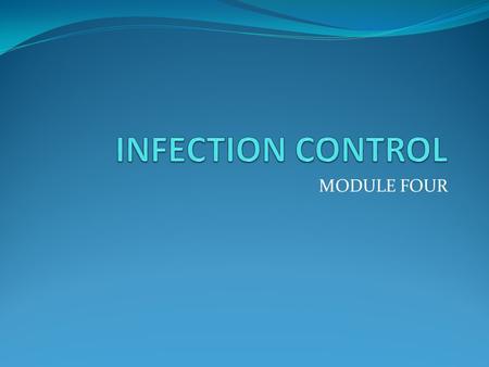 MODULE FOUR. AIM To understand the causes and spread of infection and be able to apply the principles of infection prevention and control.