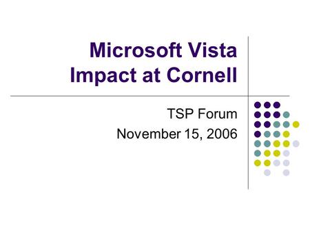 Microsoft Vista Impact at Cornell TSP Forum November 15, 2006.