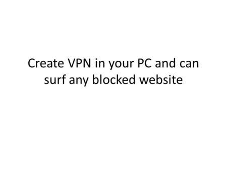 Create VPN in your PC and can surf any blocked website.