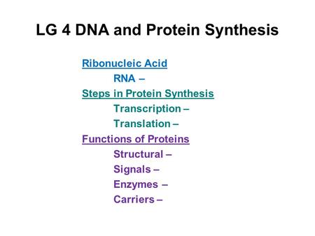 LG 4 DNA and Protein Synthesis Ribonucleic Acid RNA – Steps in Protein Synthesis Transcription – Translation – Functions of Proteins Structural – Signals.