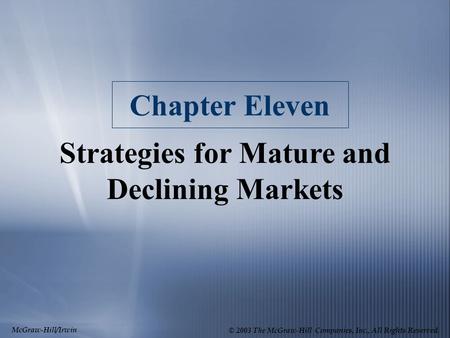 McGraw-Hill/Irwin © 2003 The McGraw-Hill Companies, Inc., All Rights Reserved. Chapter Eleven Strategies for Mature and Declining Markets.