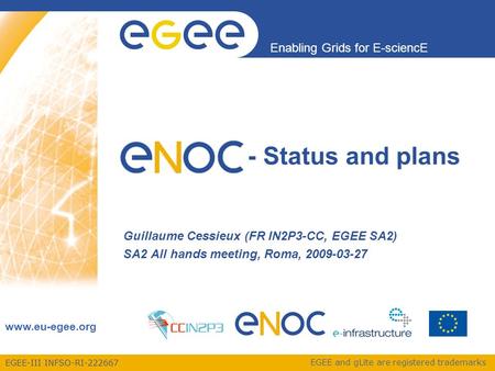 EGEE-III INFSO-RI-222667 Enabling Grids for E-sciencE www.eu-egee.org EGEE and gLite are registered trademarks ENOC - Status and plans Guillaume Cessieux.