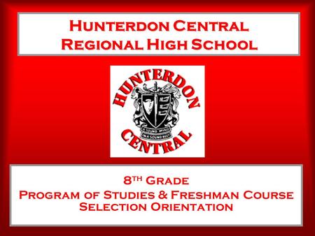 Hunterdon Central Regional High School 8 th Grade Program of Studies & Freshman Course Selection Orientation.