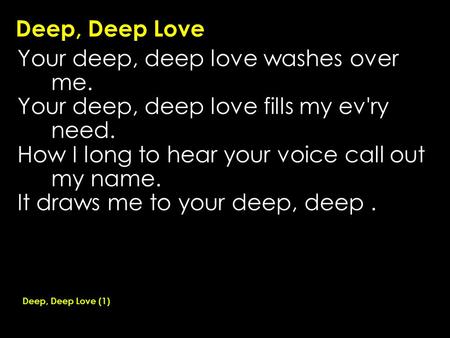 Your deep, deep love washes over me.