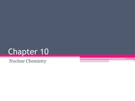 Chapter 10 Nuclear Chemistry.