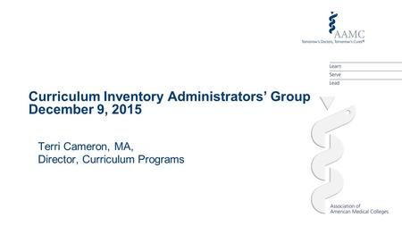 Curriculum Inventory Administrators’ Group December 9, 2015 Terri Cameron, MA, Director, Curriculum Programs.
