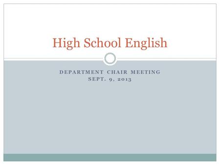 DEPARTMENT CHAIR MEETING SEPT. 9, 2013 High School English.
