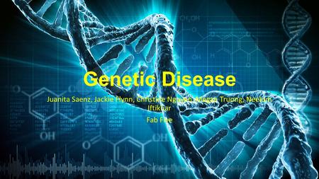 Genetic Disease Juanita Saenz, Jackie Flynn, Christine Nguyen, Megan Truong, Neelum Iftikhar Fab Five.