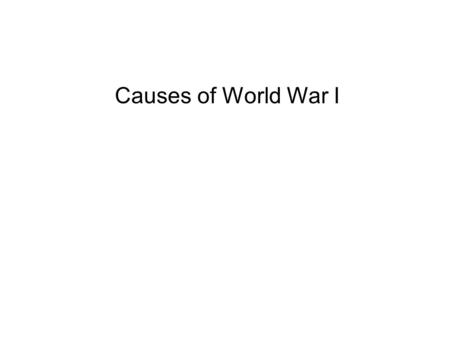 Causes of World War I. Europe 1914 The Four MAIN Causes Militarism The Alliance System Imperialism Nationalism.