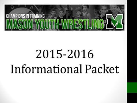 2015-2016 Informational Packet. Youth Wrestling Programs in Mason Mason Youth Wrestling (MYW) Beginners-Intermediate Community team www.masonyouthwrestling.com.