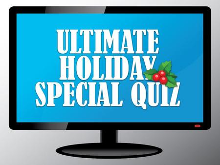 HOW TO PLAY Students must answer trivia about famous Christmas specials to win prizes. Open these questions up to the group, and after showing the questions.