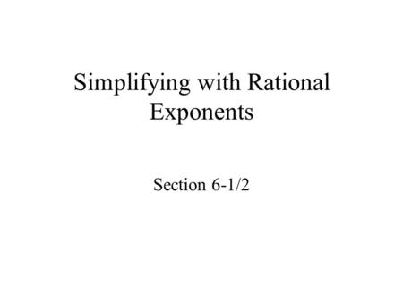 Simplifying with Rational Exponents Section 6-1/2.