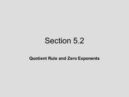 Section 5.2 Quotient Rule and Zero Exponents. 5.2 Lecture Guide: Quotient Rule and Zero Exponents Objective 1: Use the quotient rule for exponents.