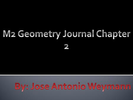 M2 Geometry Journal Chapter 2 By: Jose Antonio Weymann