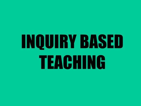 INQUIRY BASED TEACHING. What do you understand by the term ‘Inquiry’?