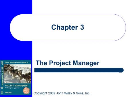 Copyright 2009 John Wiley & Sons, Inc. Chapter 3 The Project Manager.