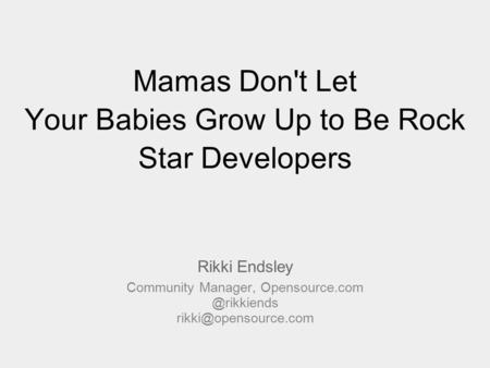 Mamas Don't Let Your Babies Grow Up to Be Rock Star Developers Community Manager, Rikki Endsley.