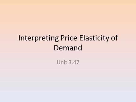 Interpreting Price Elasticity of Demand Unit 3.47.