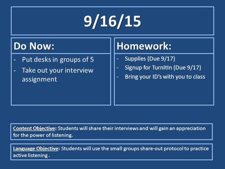9/16/15 Do Now: -Put desks in groups of 5 -Take out your interview assignment Homework: -Supplies (Due 9/17) -Signup for TurnItIn (Due 9/17) -Bring your.